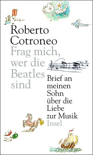 Frag mich, wer die Beatles sind: Brief an meinen Sohn über die Liebe zur Musik von Roberto Cotroneo für 9,95 € Frag mich, wer die Beatles sind: Brief an meinen Sohn über die Liebe zur Musik von Roberto Cotroneo für 9,95 €